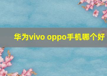 华为vivo oppo手机哪个好